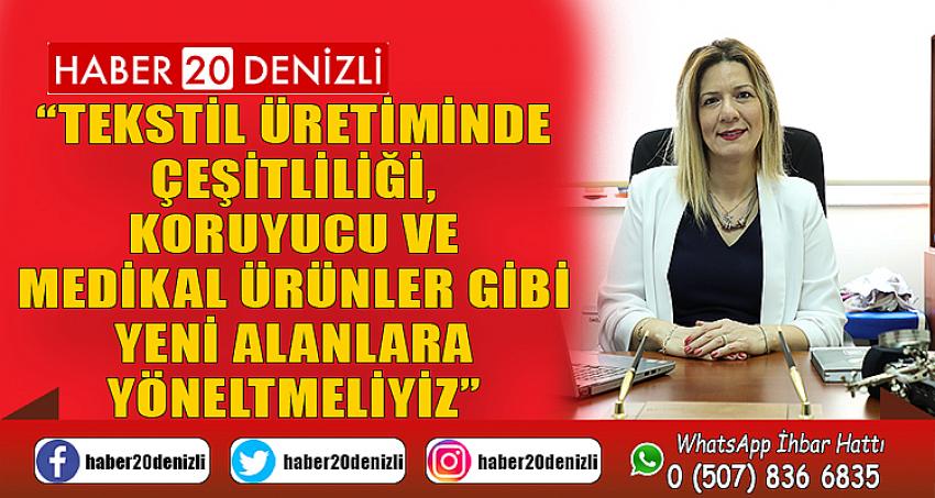 “Tekstil Üretiminde Çeşitliliği, Koruyucu ve Medikal Ürünler Gibi Yeni Alanlara Yöneltmeliyiz”