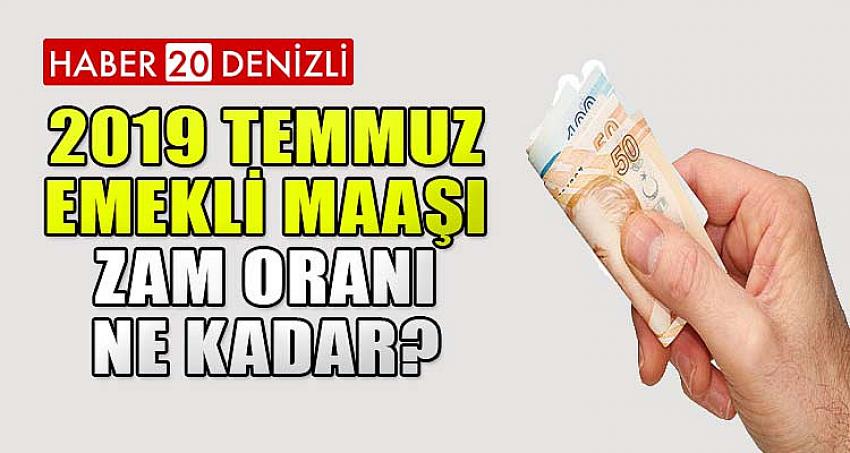 2019 TEMMUZ EMEKLİ MAAŞI ZAM ORANI NE KADAR?