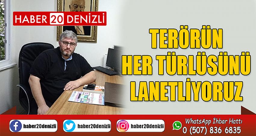 TERÖRÜN HER TÜRLÜSÜNÜ LANETLİYORUZ