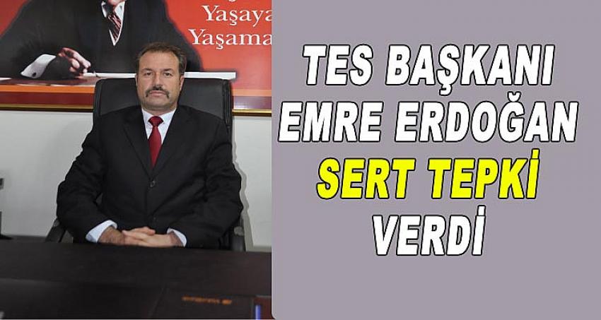 TES BAŞKANI EMRE ERDOĞAN'DAN SERT TEPKİ