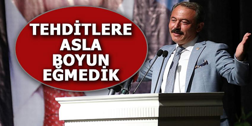TEHDİTLERE ASLA BOYUN EĞMEDİK
