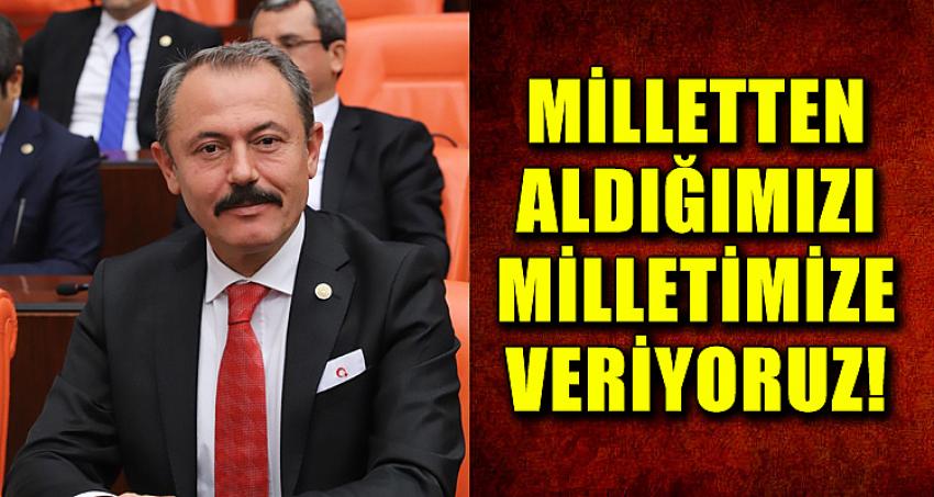 MİLLETTEN ALDIĞIMIZI MİLLETİMİZE VERİYORUZ!