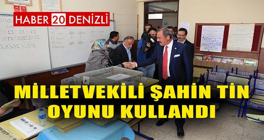 MİLLETVEKİLİ ŞAHİN TİN OYUNU KULLANDI