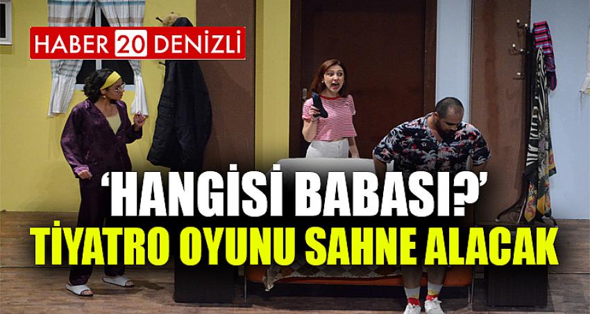 ‘HANGİSİ BABASI?’ TİYATRO OYUNU SAHNE ALACAK