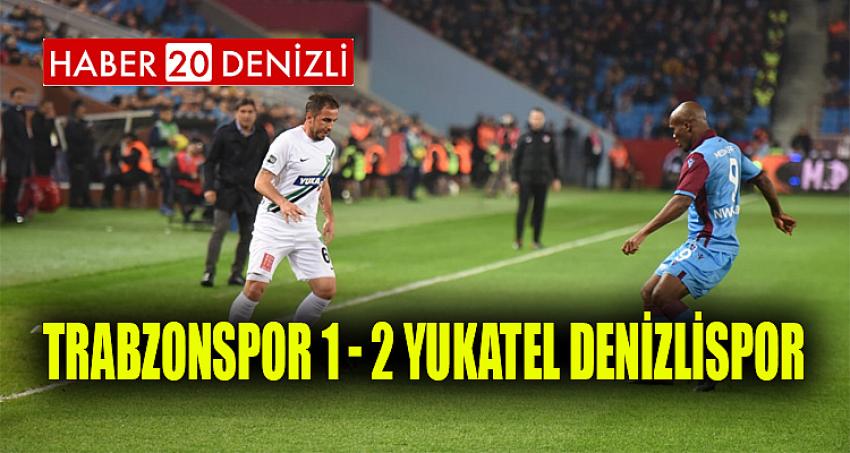 TRABZONSPOR 1 - 2 YUKATEL DENİZLİSPOR