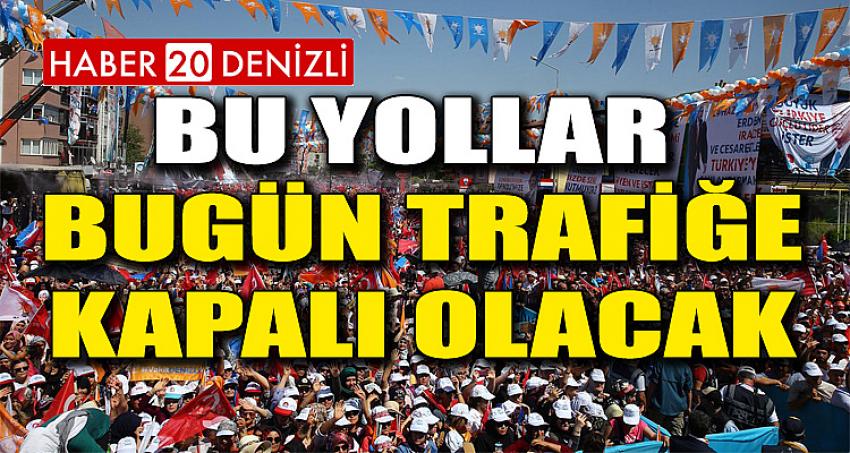 BU YOLLAR BUGÜN TRAFİĞE KAPALI OLACAK