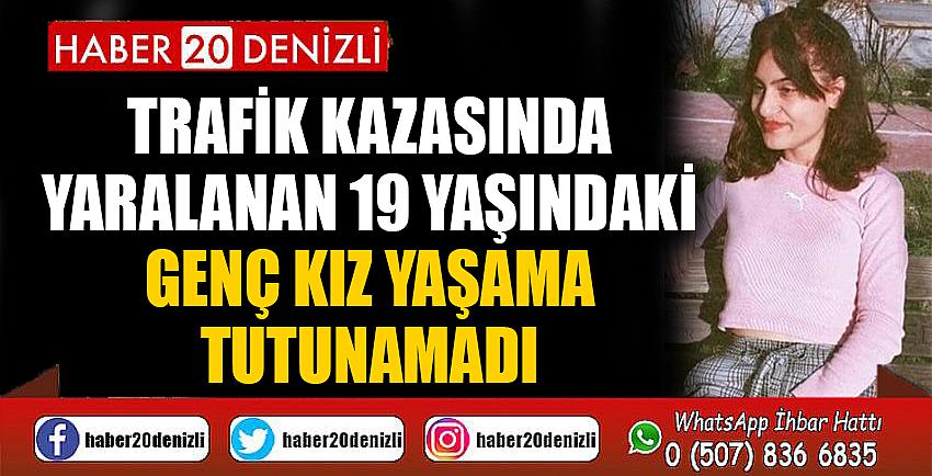 Trafik kazasında yaralanan 19 yaşındaki genç kız yaşama tutunamadı