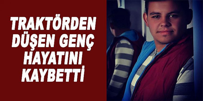 TRAKTÖRDEN DÜŞEN GENÇ HAYATINI KAYBETTİ