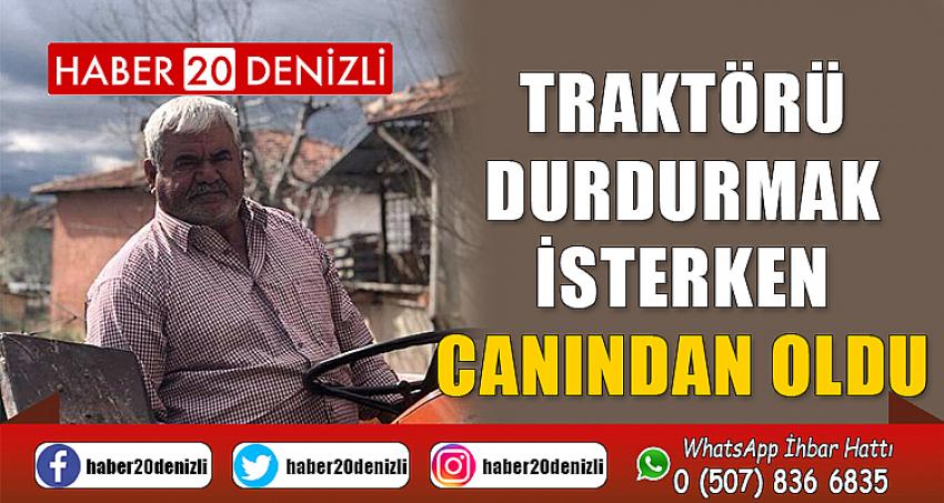 Traktörü durdurmak isterken canından oldu