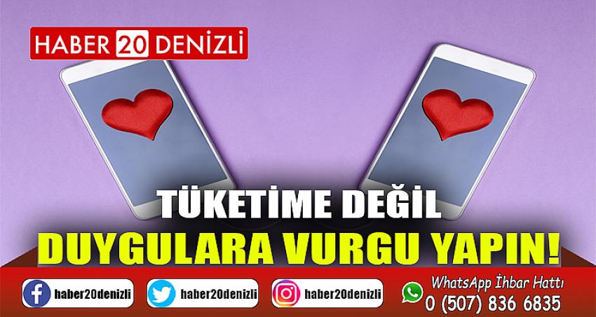 TÜKETİME DEĞİL, DUYGULARA VURGU YAPIN!