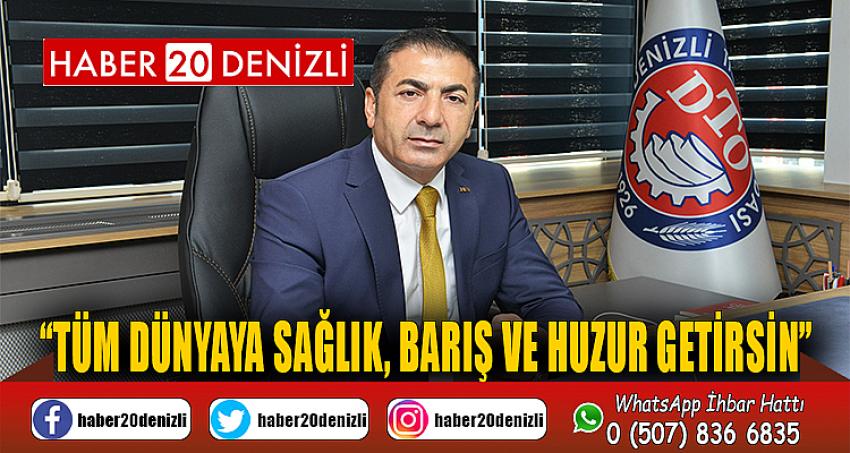 “TÜM DÜNYAYA SAĞLIK, BARIŞ VE HUZUR GETİRSİN”