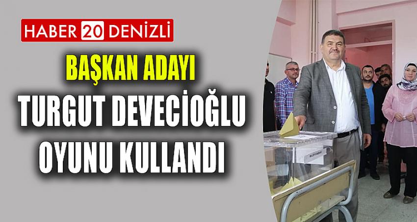 BAŞKAN ADAYI TURGUT DEVECİOĞLU OYUNU KULLANDI