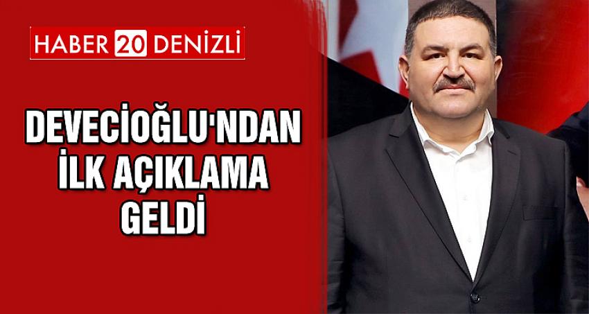 DEVECİOĞLU'NDAN İLK AÇIKLAMA GELDİ