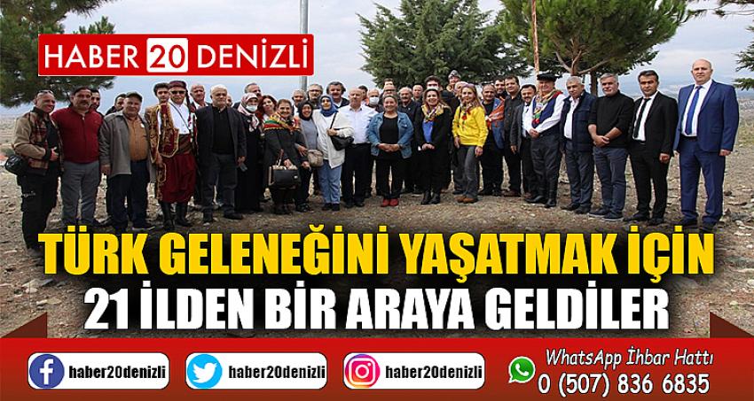 Türk geleneğini yaşatmak için 21 ilden bir araya geldiler