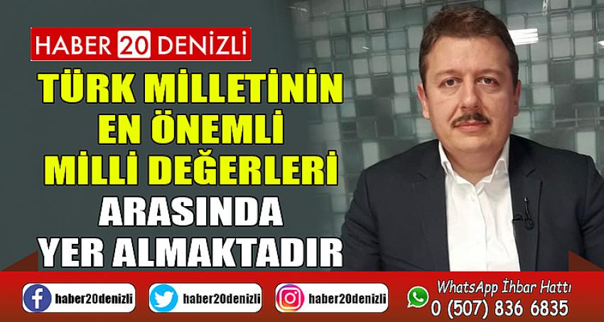 Türk milletinin en önemli milli değerleri arasında yer almaktadır