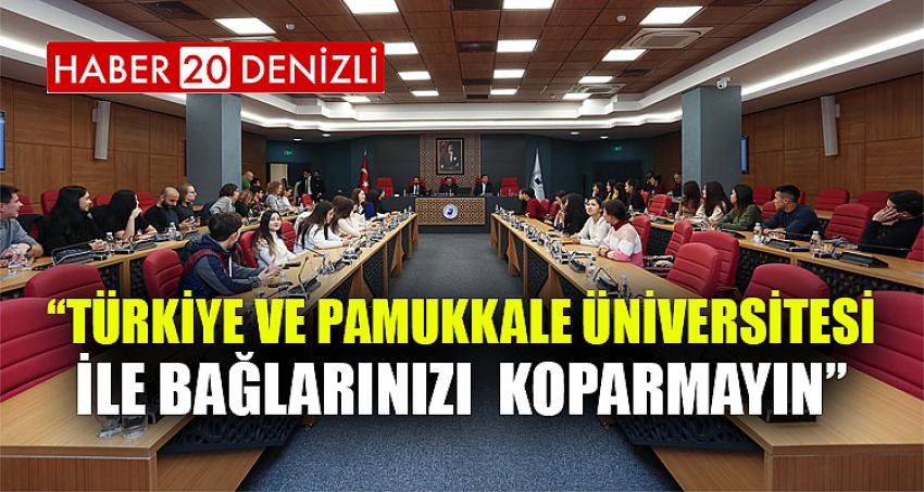 “Türkiye ve Pamukkale Üniversitesi ile Bağlarınızı Koparmayın”