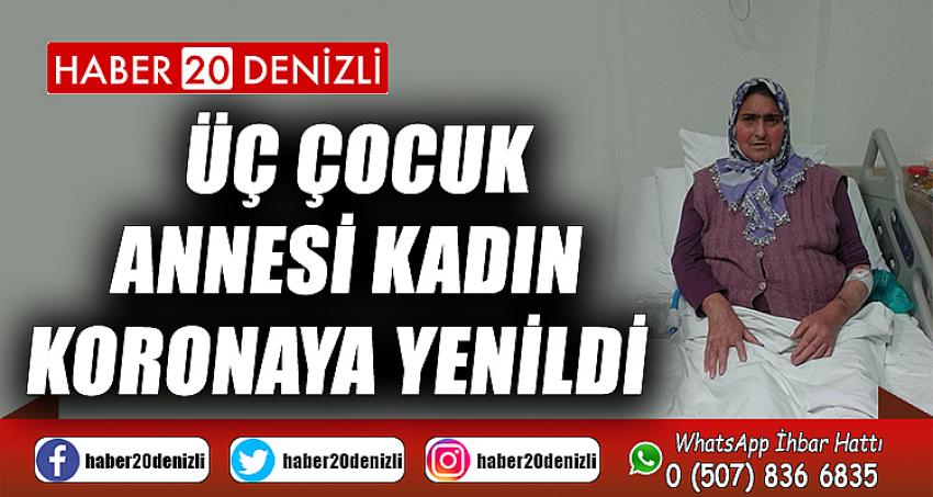 Üç çocuk annesi kadın koronaya yenildi