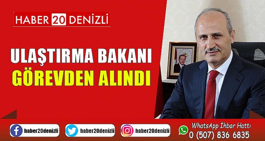 ULAŞTIRMA BAKANI GÖREVDEN ALINDI