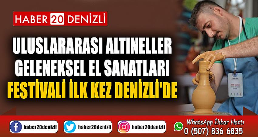 Uluslararası Altıneller Geleneksel El Sanatları Festivali ilk kez Denizli'de