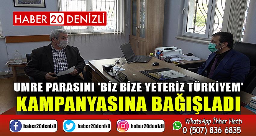 Umre parasını 'Biz Bize Yeteriz Türkiyem' kampanyasına bağışladı