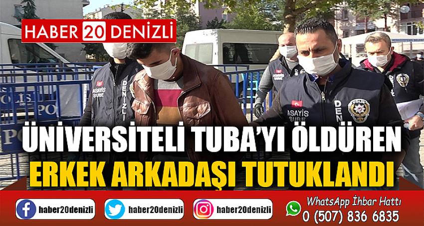 Üniversiteli Tuba’yı öldüren erkek arkadaşı tutuklandı