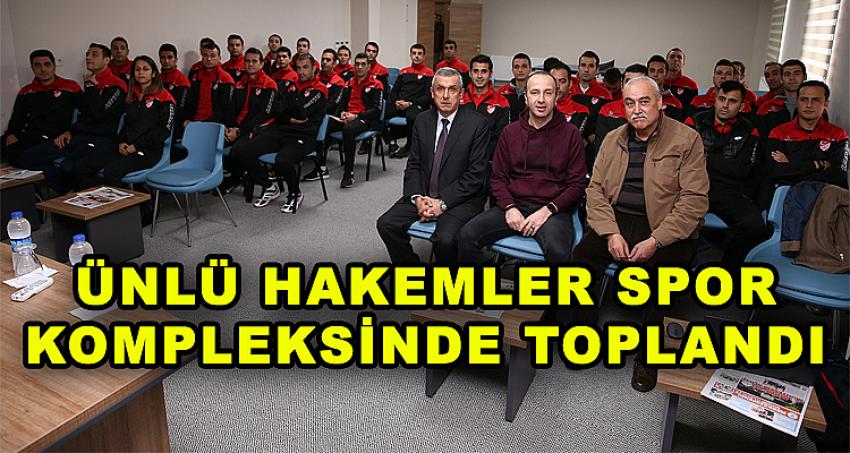 ÜNLÜ HAKEMLER SPOR KOMPLEKSİNDE TOPLANDI 