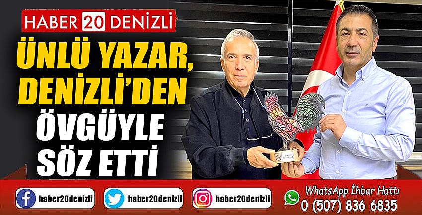 Ünlü Yazar, Denizli’den Övgüyle Söz Etti