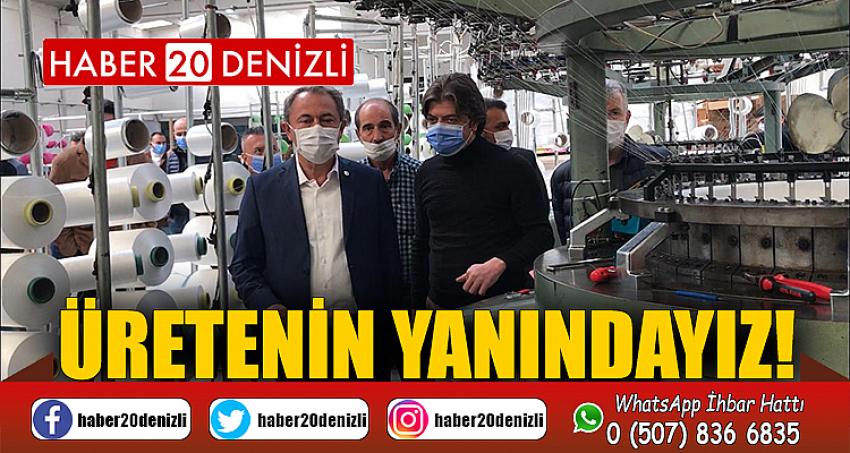 ÜRETENİN YANINDAYIZ!