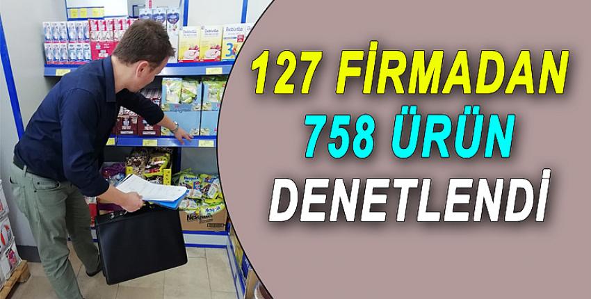 127 FİRMADAN 758 ÜRÜN DENETLENDİ