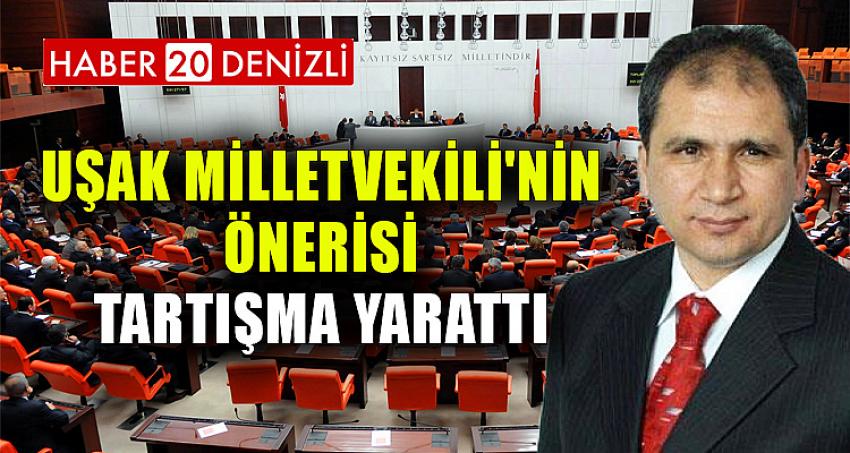 UŞAK MİLLETVEKİLİ'NİN ÖNERİSİ TARTIŞMA YARATTI