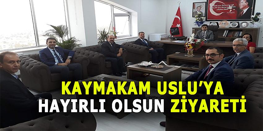 KAYMAKAM USLU’YA HAYIRLI OLSUN ZİYARETİ