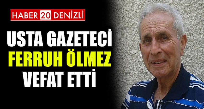 USTA GAZETECİ FERRUH ÖLMEZ VEFAT ETTİ