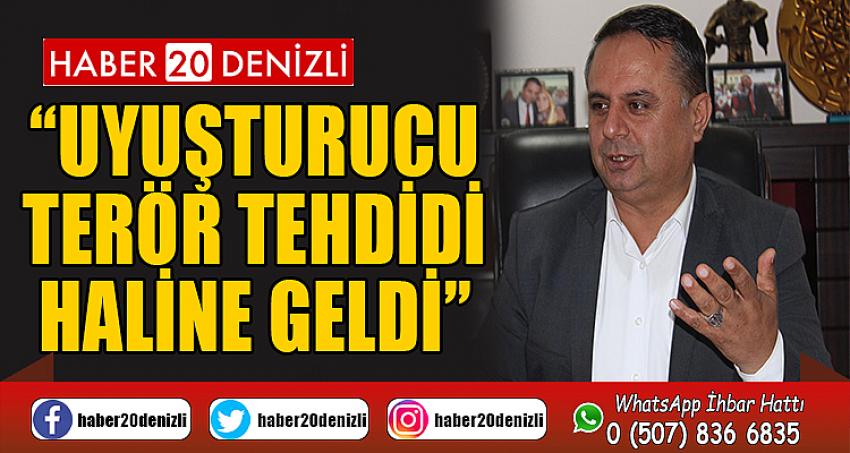 “UYUŞTURUCU TERÖR TEHDİDİ HALİNE GELDİ”