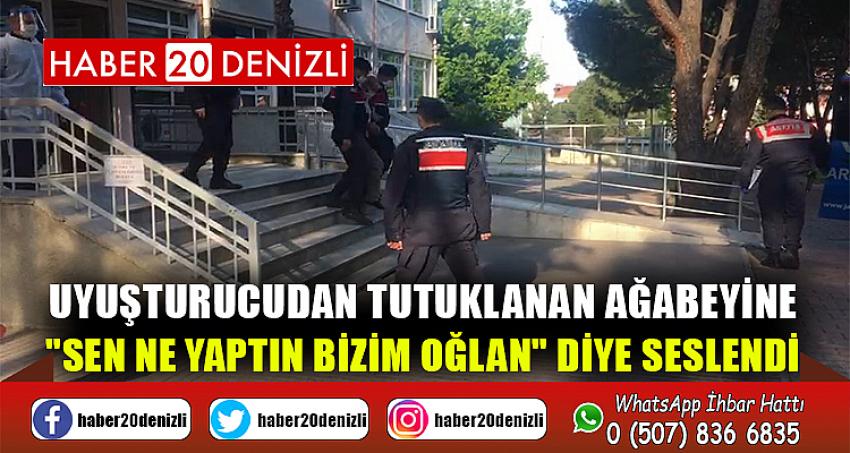 Uyuşturucudan tutuklanan ağabeyine "sen ne yaptın bizim oğlan" diye seslendi