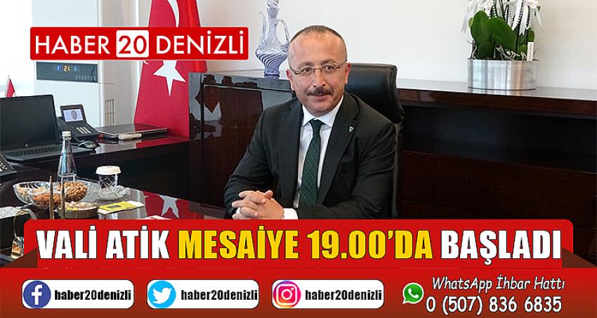 Vali Atik mesaiye 19.00’da başladı