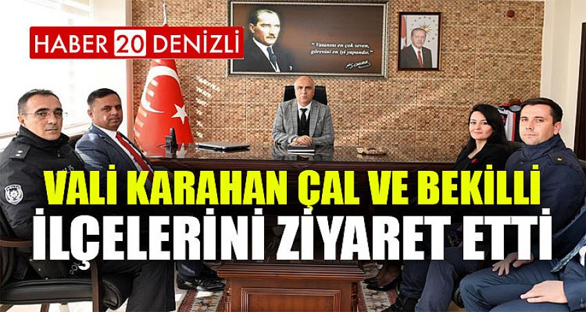 VALİ KARAHAN ÇAL VE BEKİLLİ İLÇELERİNİ ZİYARET ETTİ