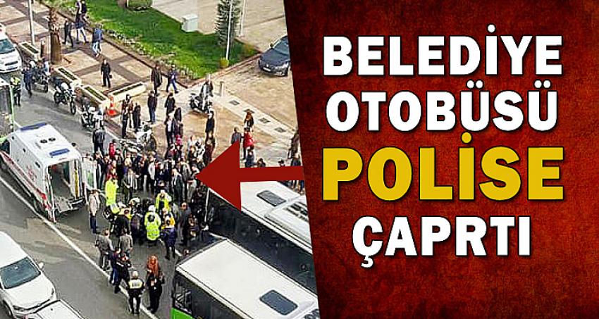 BELEDİYE OTOBÜSÜ POLİSE ÇARPTI