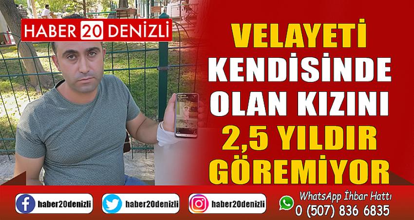 Velayeti kendisinde olan kızını 2,5 yıldır göremiyor