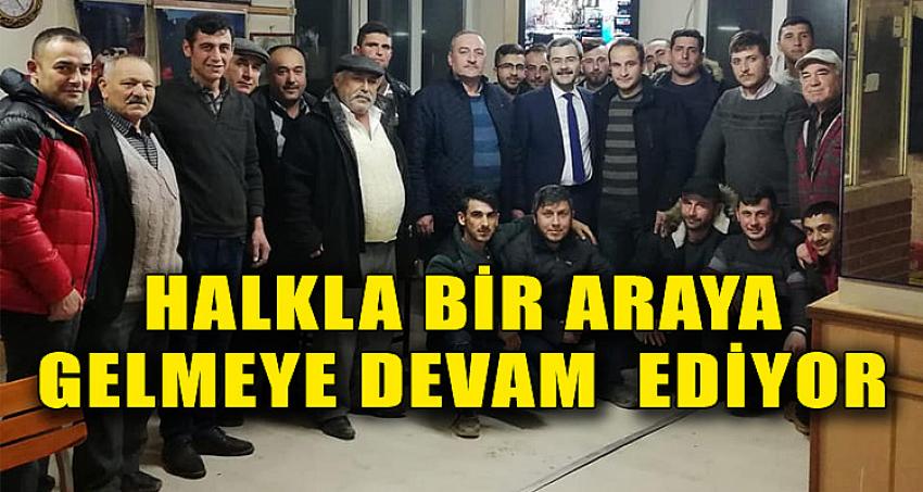 HALKLA BİR ARAYA GELMEYE DEVAM EDİYOR