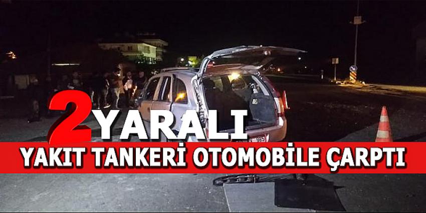 YAKIT TANKERİ OTOMOBİLE ÇARPTI