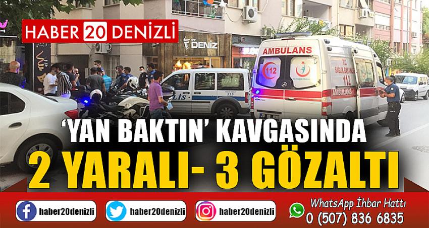 İki grup arasında ‘yan baktın’ kavgası: 2 yaralı, 3 gözaltı