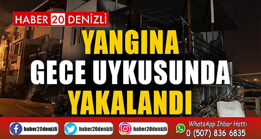 Yangına gece uykusunda yakalandı