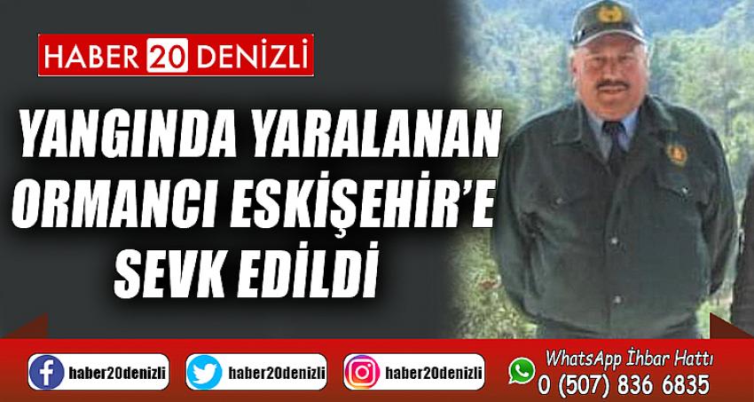 Yangında yaralanan ormancı Eskişehir’e sevk edildi