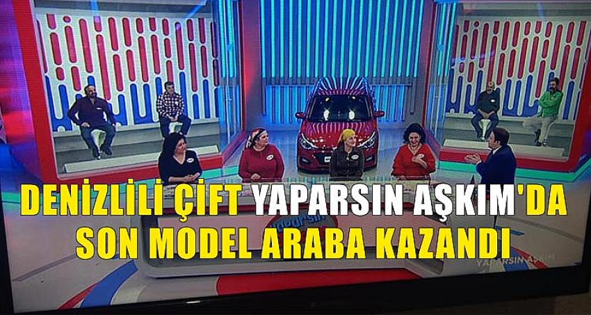 DENİZLİLİ ÇİFT YAPARSIN AŞKIM'DA SON MODEL ARABA KAZANDI
