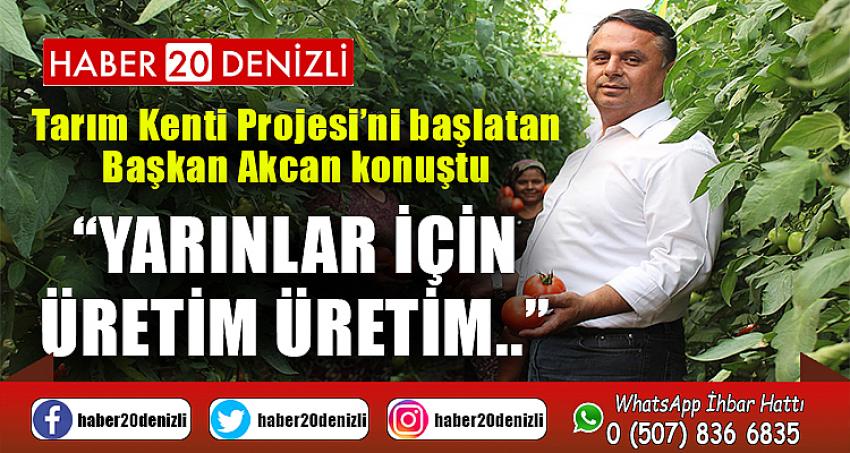 Tarım Kenti Projesi’ni başlatan Başkan Akcan konuştu