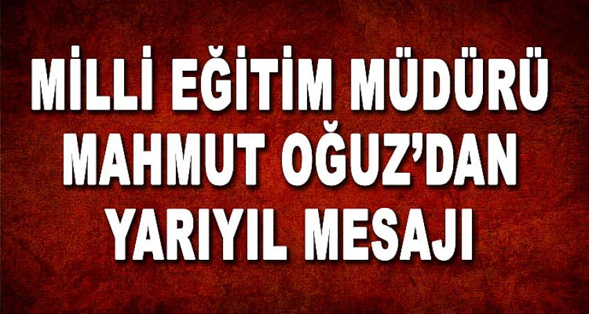 MİLLİ EĞİTİM MÜDÜRÜ MAHMUT OĞUZ'DAN YARIYIL MESAJI