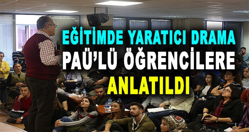 EĞİTİMDE YARATICI DRAMA, PAÜ'LÜ ÖĞRENCİLERE ANLATILDI