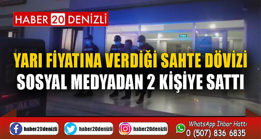 Yarı fiyatına verdiği sahte dövizi sosyal medyadan 2 kişiye sattı