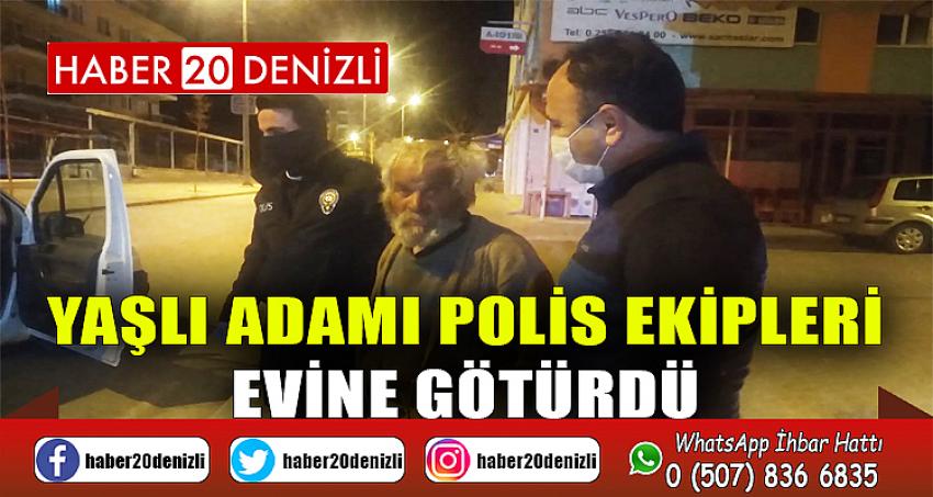 Yaşlı adamı polis ekipleri evine götürdü