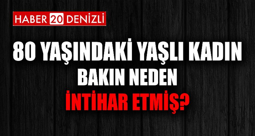 80 YAŞINDAKİ YAŞLI KADIN BAKIN NEDEN İNTİHAR ETMİŞ?